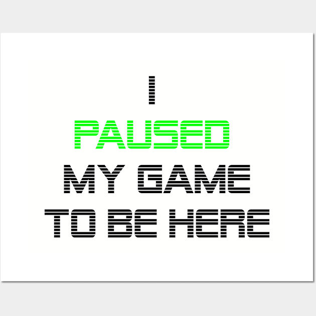 I paused my game to be here Wall Art by Unelmoija